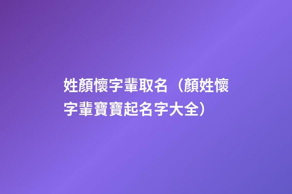姓顏懷字輩取名（顏姓懷字輩寶寶起名字大全）