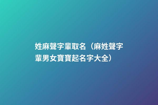 姓麻聲字輩取名（麻姓聲字輩男女寶寶起名字大全）