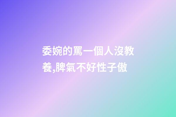 委婉的罵一個人沒教養,脾氣不好性子傲-第1張-觀點-玄機派