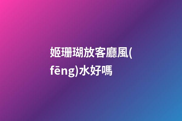 姬珊瑚放客廳風(fēng)水好嗎