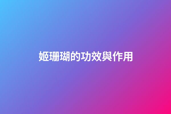姬珊瑚的功效與作用