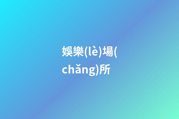 娛樂(lè)場(chǎng)所