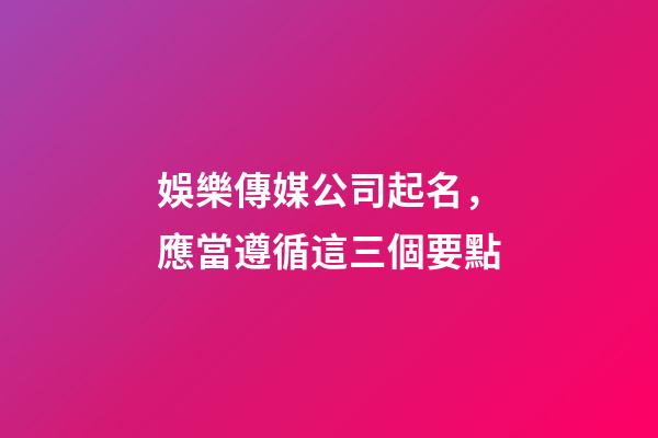 娛樂傳媒公司起名，應當遵循這三個要點-第1張-公司起名-玄機派