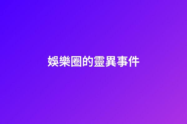 娛樂圈的靈異事件