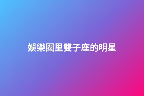 娛樂圈里雙子座的明星-第1張-星座運(yùn)勢-玄機(jī)派