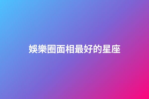 娛樂圈面相最好的星座-第1張-星座運勢-玄機派