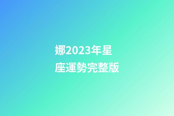 娜2023年星座運勢完整版-第1張-星座運勢-玄機派
