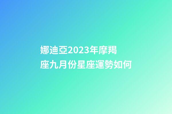 娜迪亞2023年摩羯座九月份星座運勢如何-第1張-星座運勢-玄機派