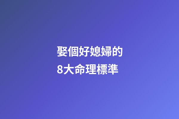娶個好媳婦的8大命理標準