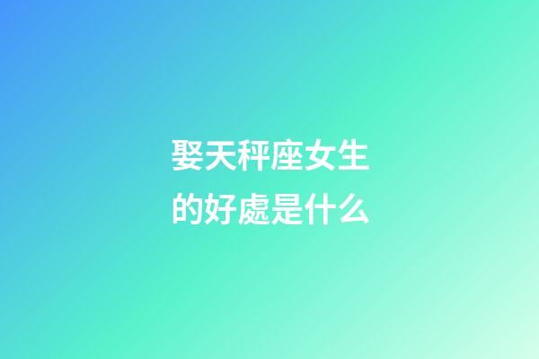 娶天秤座女生的好處是什么-第1張-星座運勢-玄機派