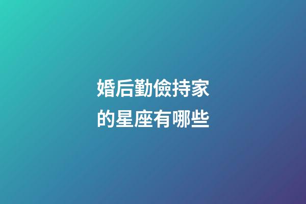 婚后勤儉持家的星座有哪些-第1張-星座運勢-玄機派