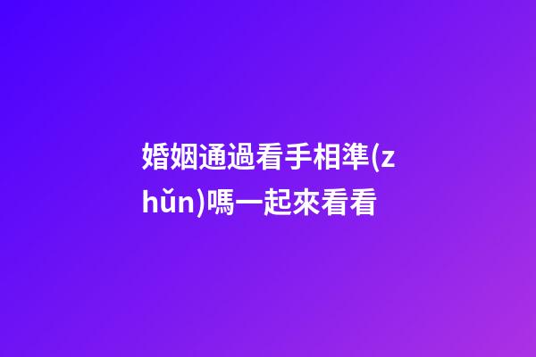 婚姻通過看手相準(zhǔn)嗎一起來看看