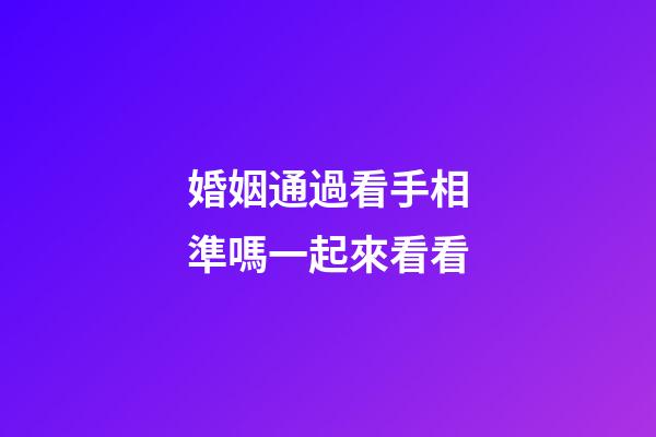 婚姻通過看手相準嗎一起來看看