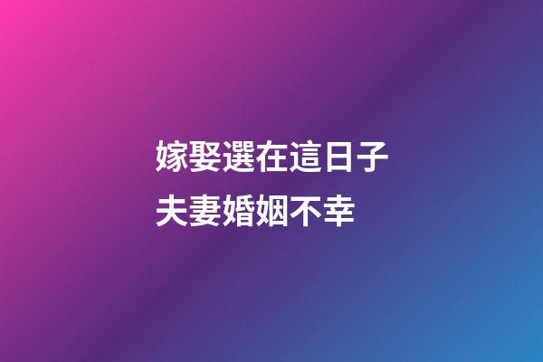 嫁娶選在這日子夫妻婚姻不幸