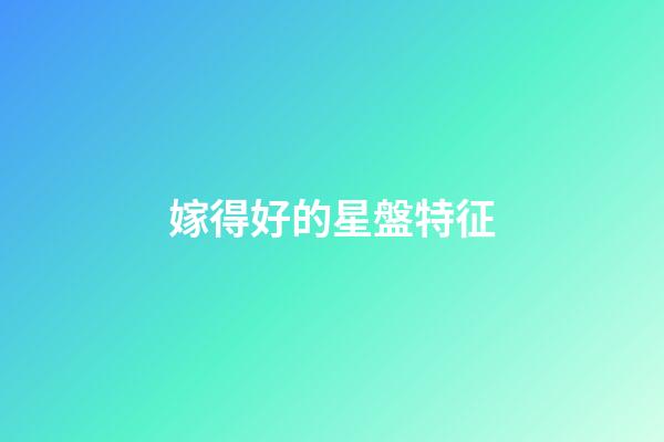 嫁得好的星盤特征-第1張-星座運(yùn)勢(shì)-玄機(jī)派