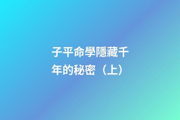 子平命學隱藏千年的秘密（上）