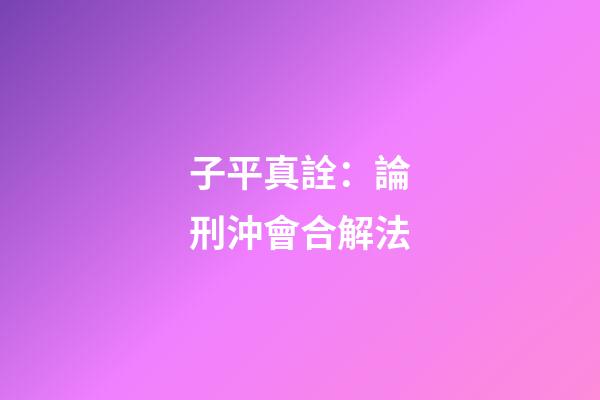 子平真詮：論刑沖會合解法