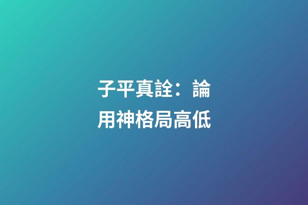 子平真詮：論用神格局高低