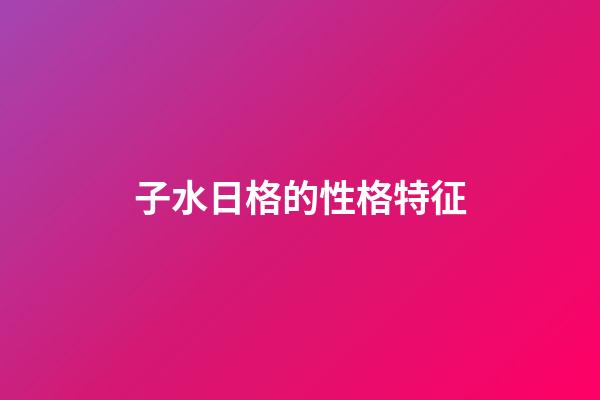 子水日格的性格特征