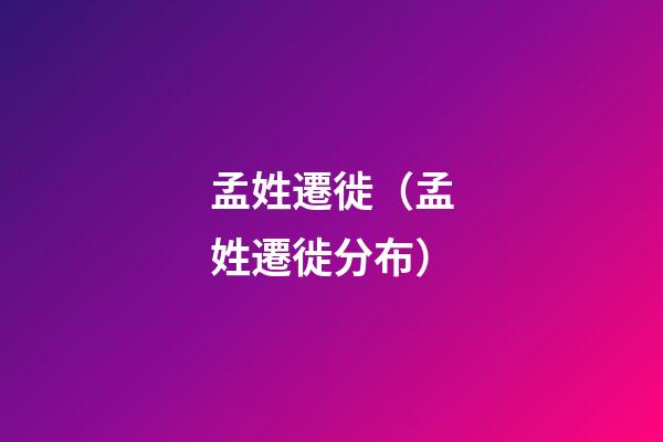 孟姓遷徙（孟姓遷徙分布）