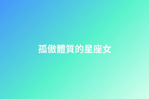 孤傲體質的星座女