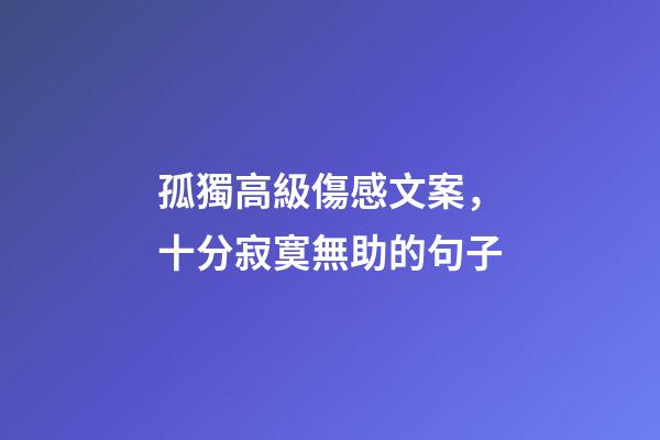 孤獨高級傷感文案，十分寂寞無助的句子-第1張-觀點-玄機派