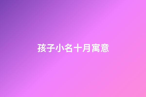 孩子小名十月寓意(十月的孩子小名)-第1張-寶寶起名-玄機派