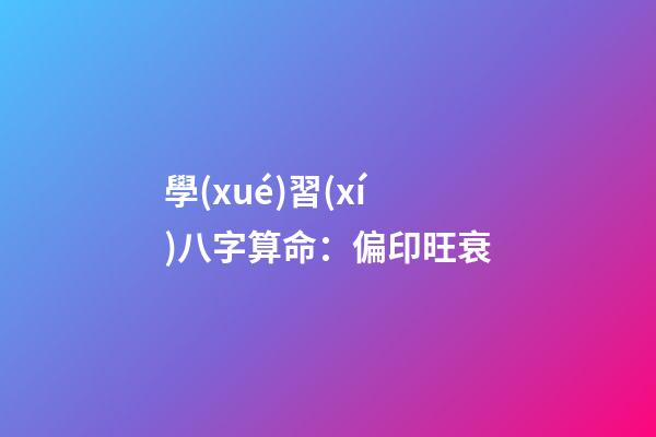 學(xué)習(xí)八字算命：偏印旺衰