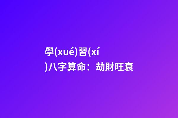 學(xué)習(xí)八字算命：劫財旺衰
