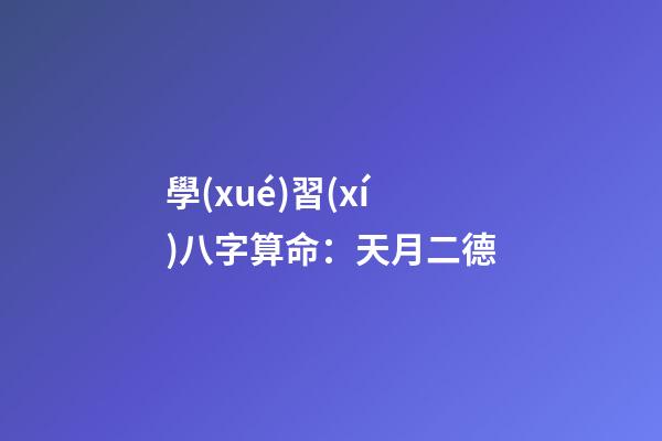 學(xué)習(xí)八字算命：天月二德