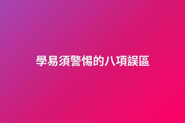 學易須警惕的八項誤區