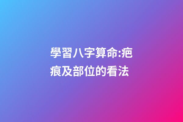 學習八字算命:疤痕及部位的看法