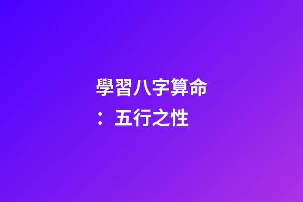學習八字算命：五行之性
