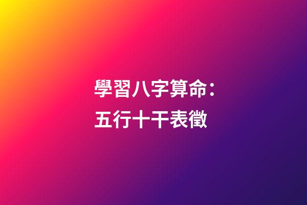 學習八字算命：五行十干表徵