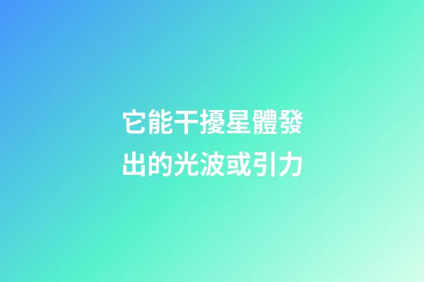它能干擾星體發出的光波或引力-第1張-星座運勢-玄機派