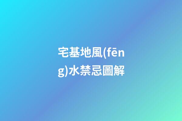 宅基地風(fēng)水禁忌圖解