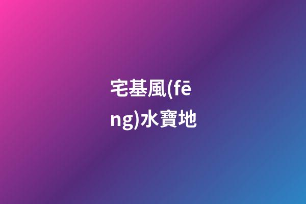宅基風(fēng)水寶地