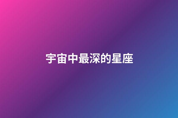 宇宙中最深的星座-第1張-星座運勢-玄機派