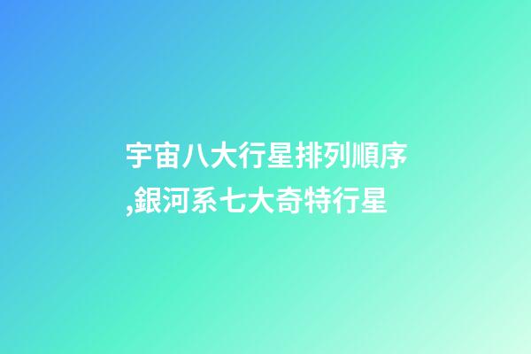宇宙八大行星排列順序,銀河系七大奇特行星-第1張-觀點-玄機派