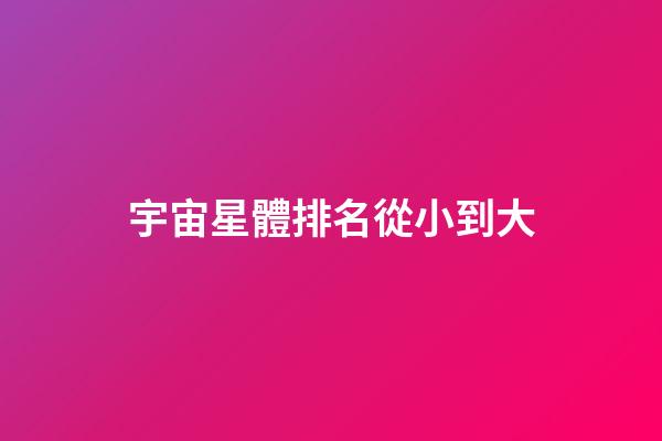 宇宙星體排名從小到大