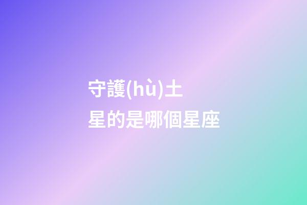 守護(hù)土星的是哪個星座