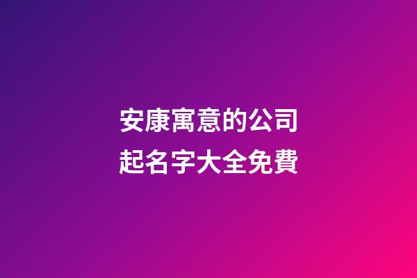 安康寓意的公司起名字大全免費-第1張-公司起名-玄機派