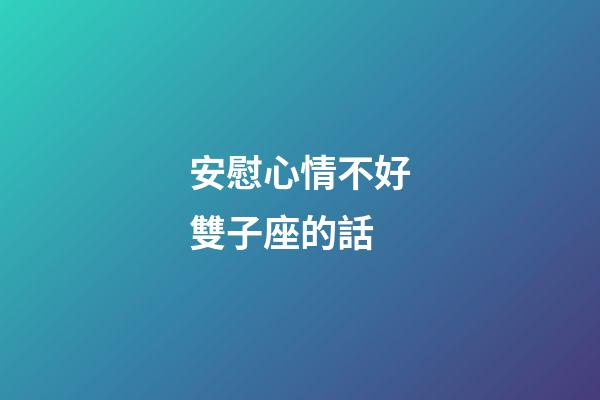 安慰心情不好雙子座的話-第1張-星座運(yùn)勢(shì)-玄機(jī)派