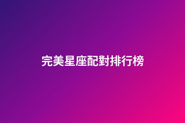 完美星座配對排行榜-第1張-星座運勢-玄機派