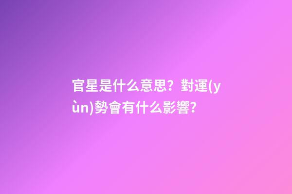 官星是什么意思？對運(yùn)勢會有什么影響？