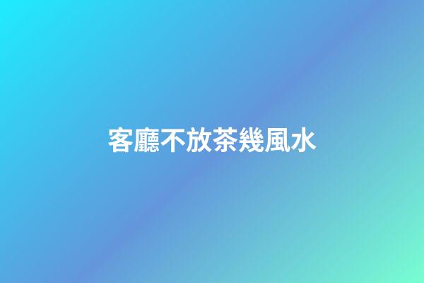 客廳不放茶幾風水
