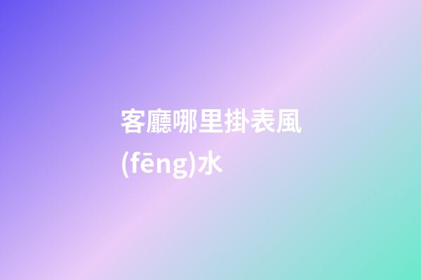 客廳哪里掛表風(fēng)水