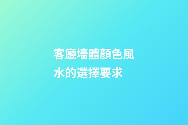客廳墻體顏色風水的選擇要求