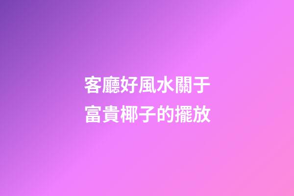 客廳好風水關于富貴椰子的擺放