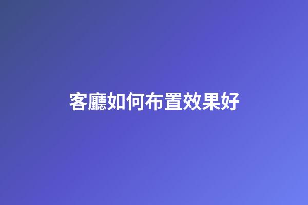 客廳如何布置效果好